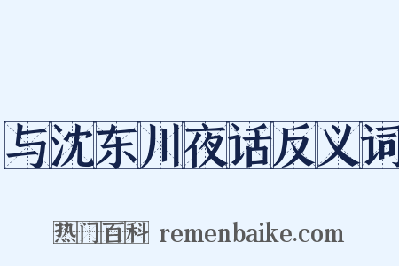 与沈东川夜话反义词是什么意思的图片